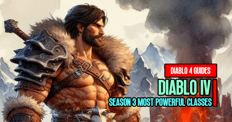 Diablo 4 Season 3 Most Powerful Classes and builds Rankings